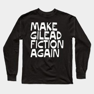 MAKE GILEAD FICTION AGAIN Long Sleeve T-Shirt